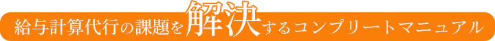 給与計算代行業務の課題を解決するコンプリートマニュアル